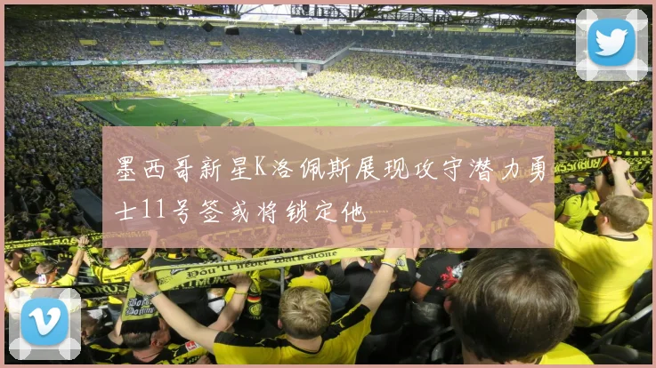 墨西哥新星K洛佩斯展现攻守潜力勇士11号签或将锁定他