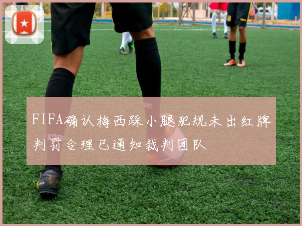 FIFA确认梅西踩小腿犯规未出红牌判罚合理已通知裁判团队