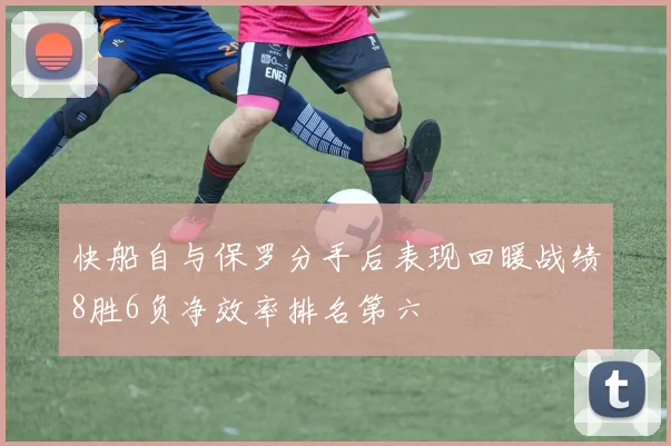 快船自与保罗分手后表现回暖战绩8胜6负净效率排名第六